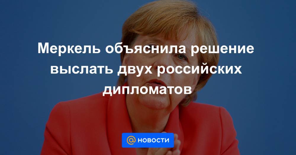 Меркель объяснила решение выслать двух российских дипломатов