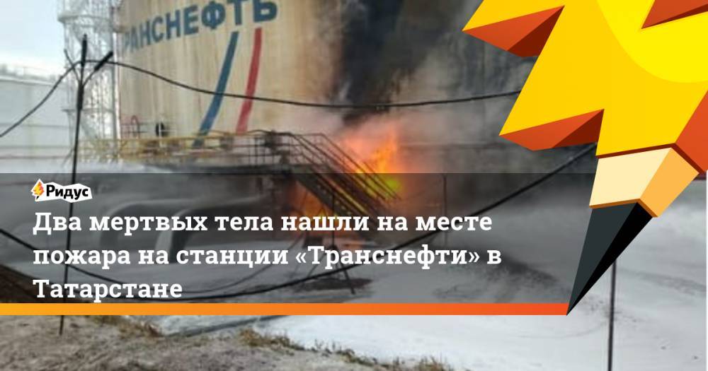 Два мертвых тела нашли на месте пожара на станции «Транснефти» в Татарстане