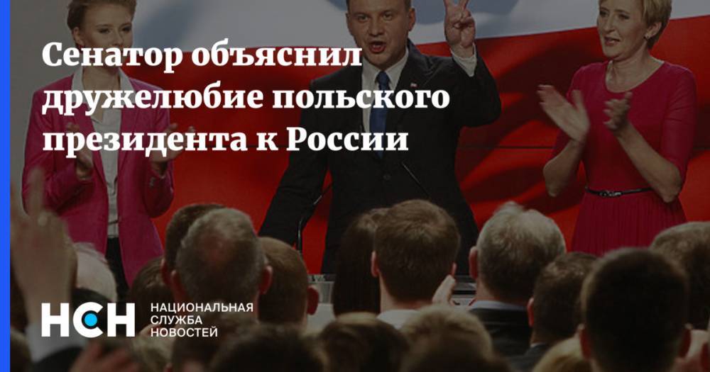 Сенатор объяснил дружелюбие польского президента к России