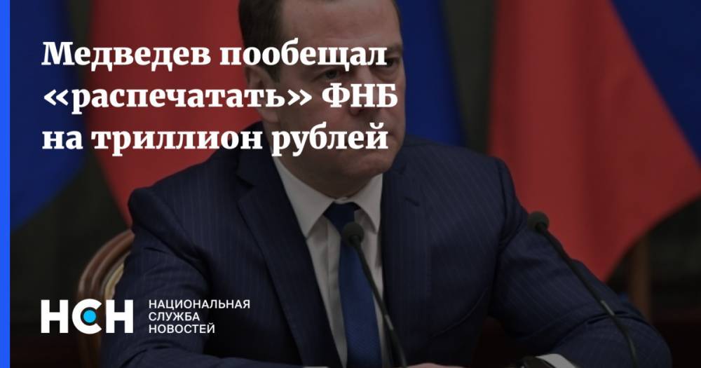 Медведев пообещал «распечатать» ФНБ на триллион рублей