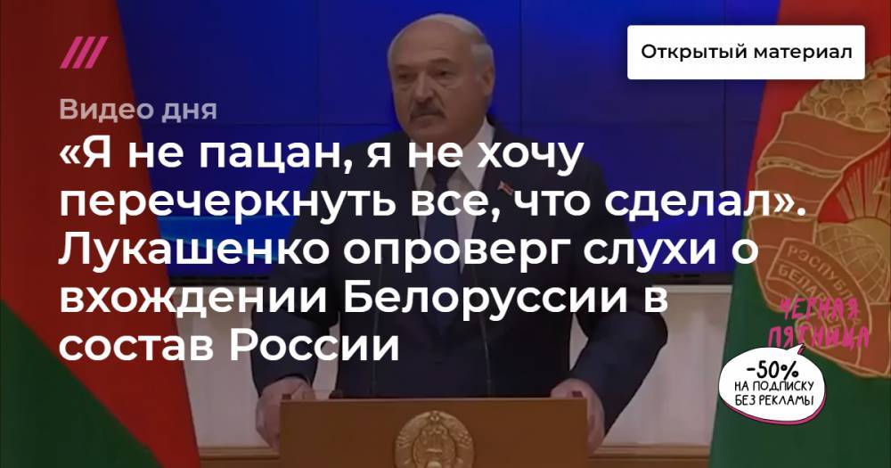 «Я не пацан, я не хочу перечеркнуть все, что сделал». Лукашенко опроверг слухи о вхождении Белоруссии в состав России.