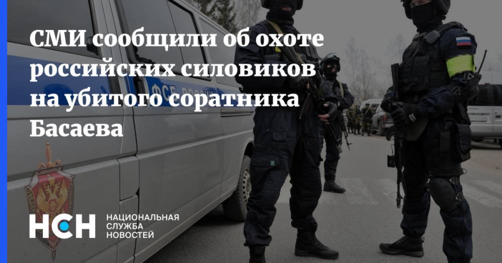 СМИ сообщили об охоте российских силовиков на убитого соратника Басаева
