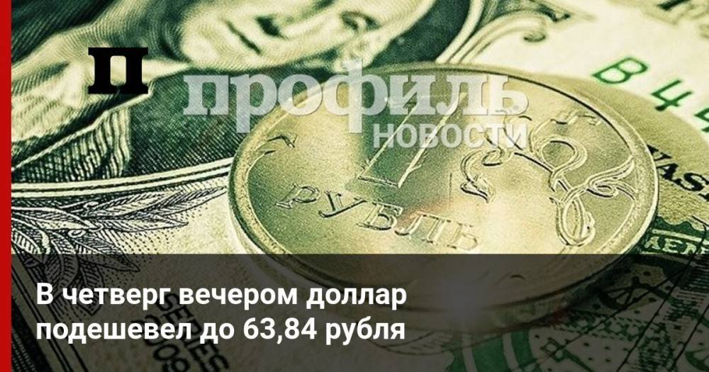 В четверг вечером доллар подешевел до 63,84 рубля