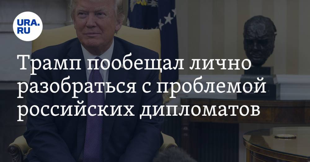 Трамп пообещал лично разобраться с проблемой российских дипломатов