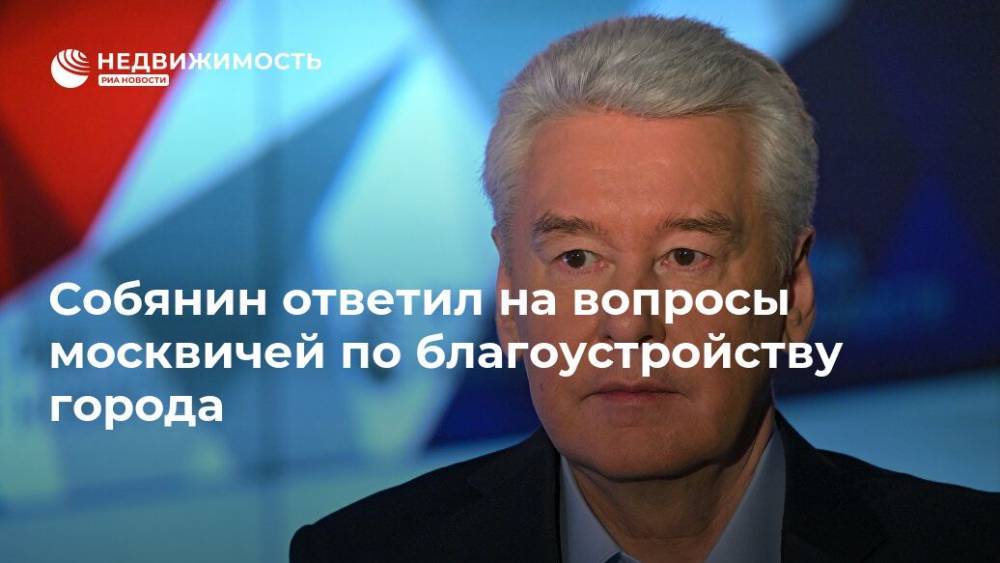 Собянин ответил на вопросы москвичей по благоустройству города