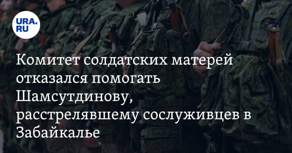 Комитет солдатских матерей отказался помогать Шамсутдинову, расстрелявшему сослуживцев в Забайкалье