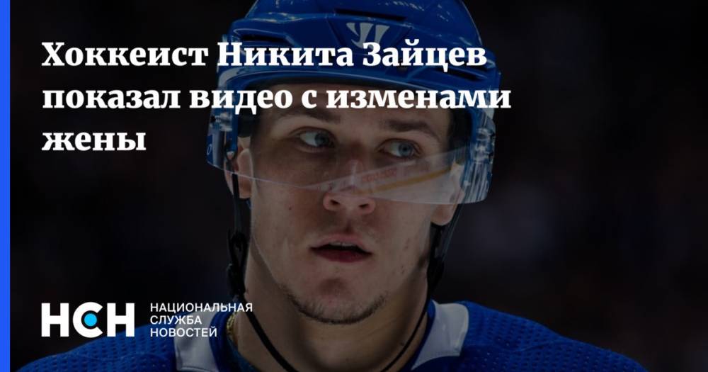 Хоккеист Никита Зайцев показал видео с изменами жены