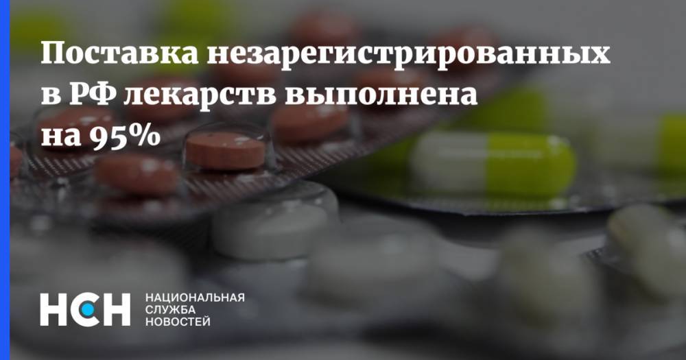 Поставка незарегистрированных в РФ лекарств выполнена на 95%