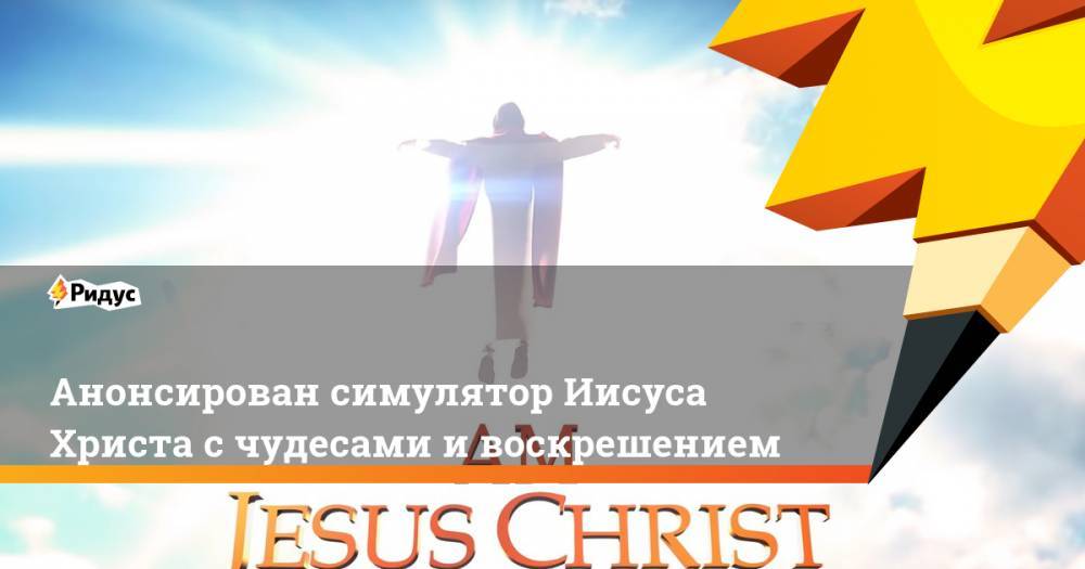 Анонсирован симулятор Иисуса Христа с чудесами и воскрешением