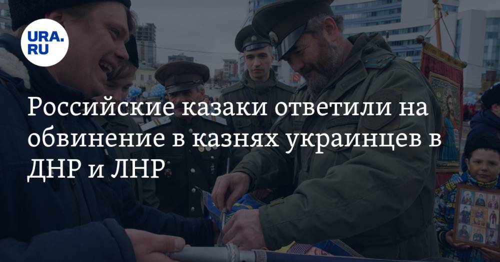 Российские казаки ответили на обвинение в казнях украинцев в ДНР и ЛНР