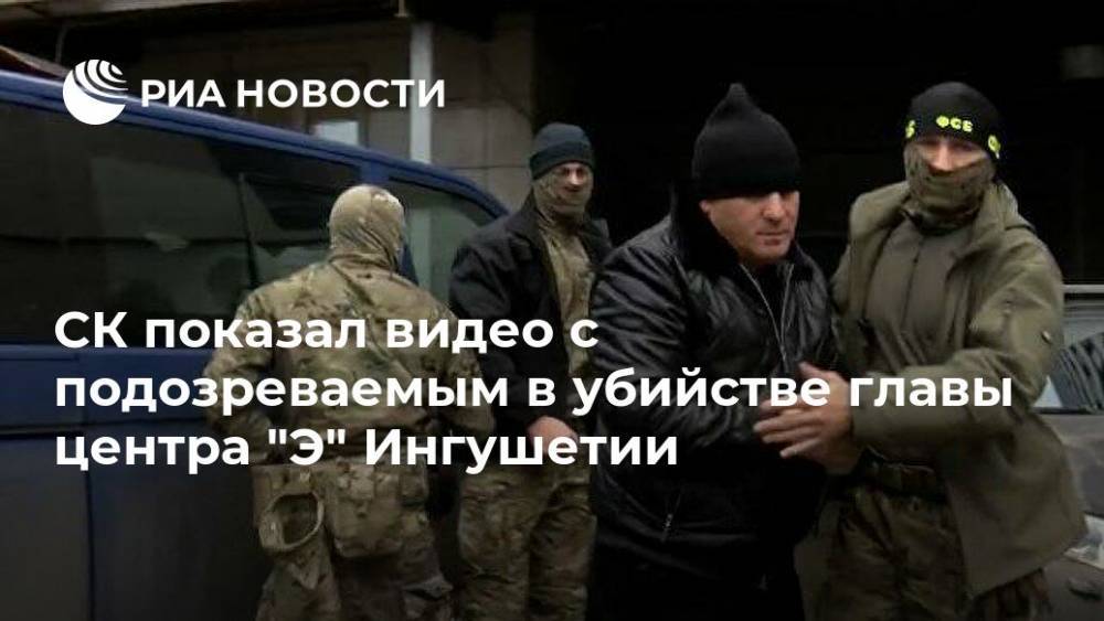 СК показал видео с подозреваемым в убийстве главы центра "Э" Ингушетии