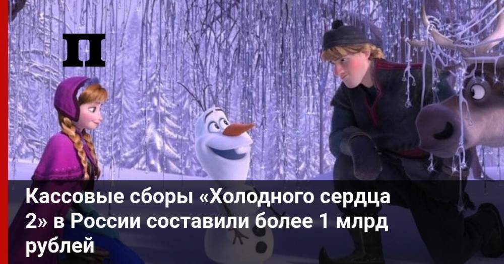 Кассовые сборы «Холодного сердца 2» в России составили более 1 млрд рублей