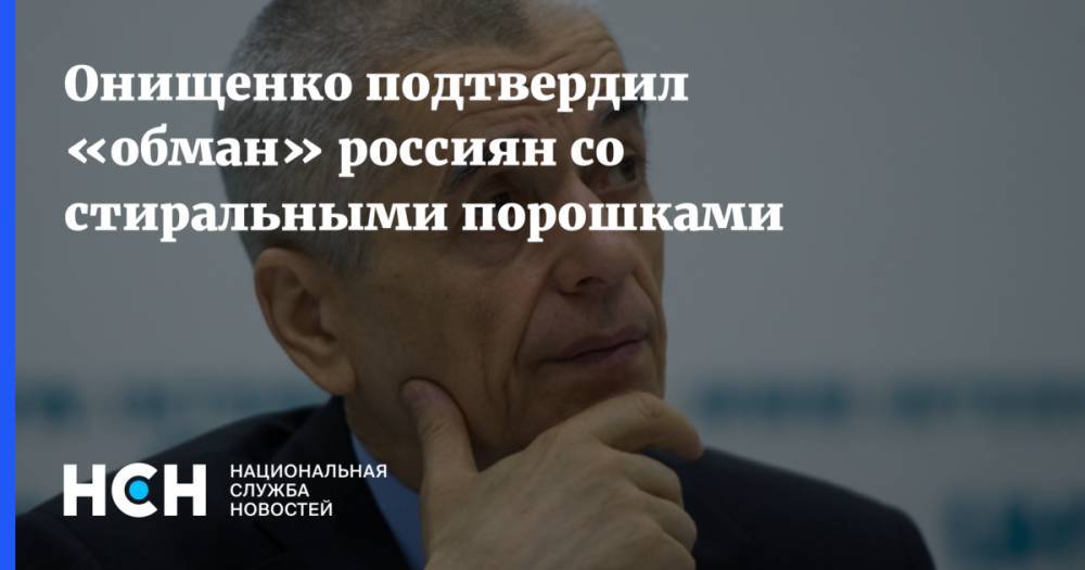 Онищенко подтвердил «обман» россиян со стиральными порошками