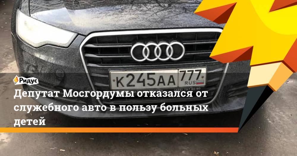 Депутат Мосгордумы отказался от служебного авто в пользу больных детей