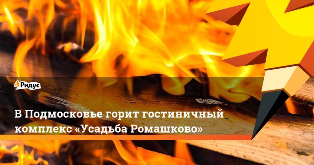 ВПодмосковье горит гостиничный комплекс «Усадьба Ромашково»