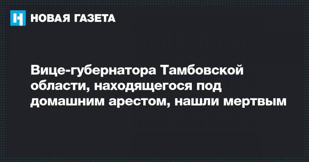 Вице-губернатора Тамбовской области, находящегося под домашним арестом, нашли мертвым
