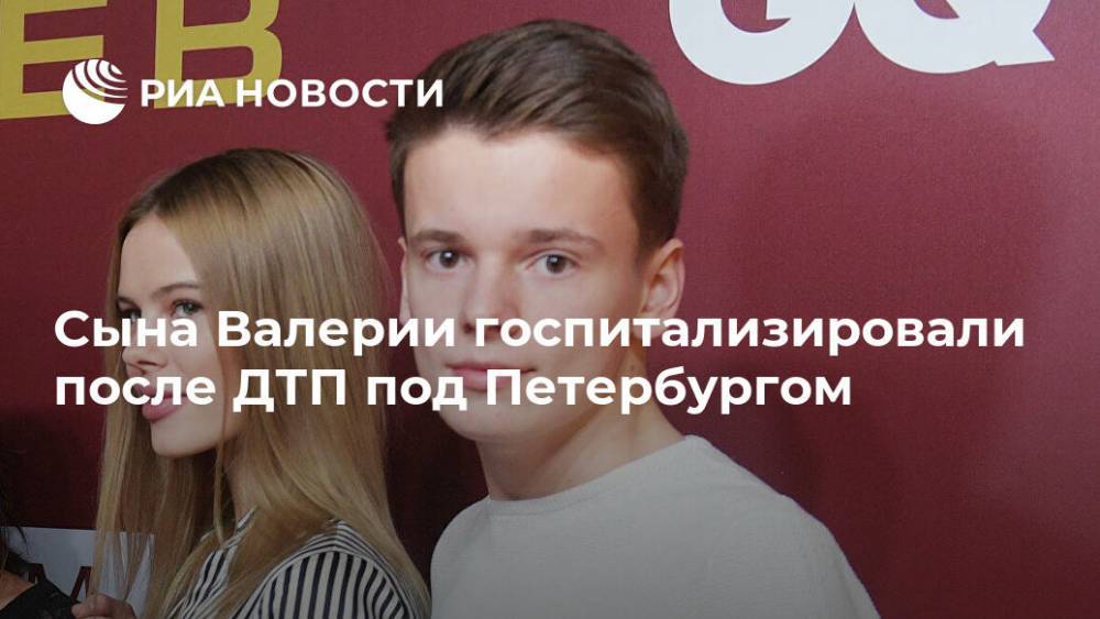 Сына Валерии госпитализировали после ДТП под Петербургом