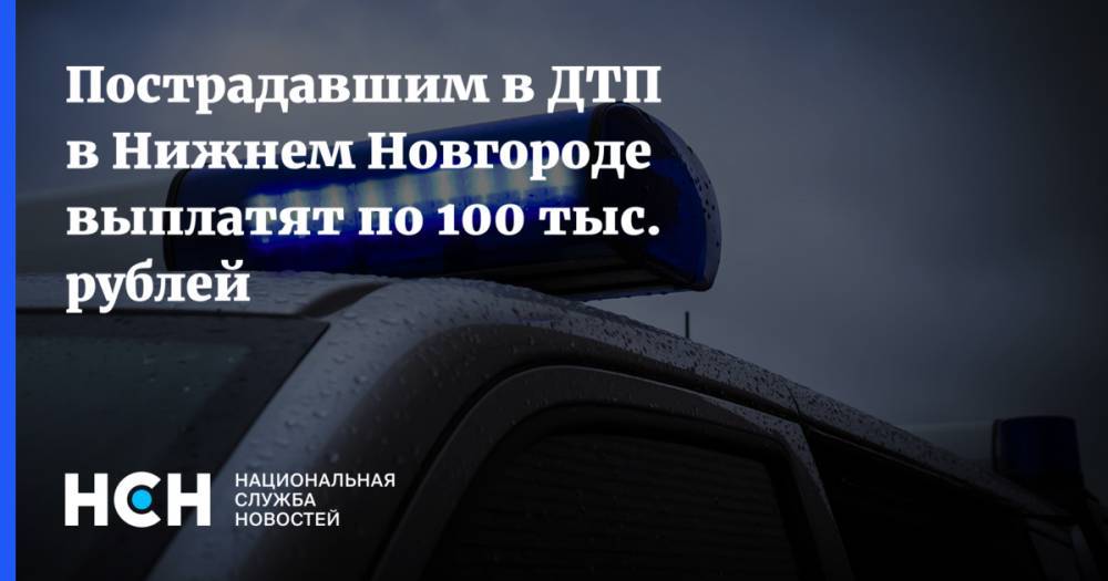 Пострадавшим в ДТП в Нижнем Новгороде выплатят по 100 тыс. рублей