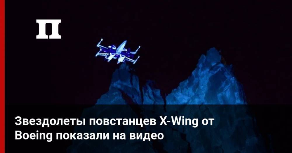 Звездолеты повстанцев X-Wing от Boeing показали на видео