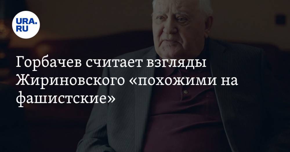 Горбачев считает взгляды Жириновского «похожими на фашистские»