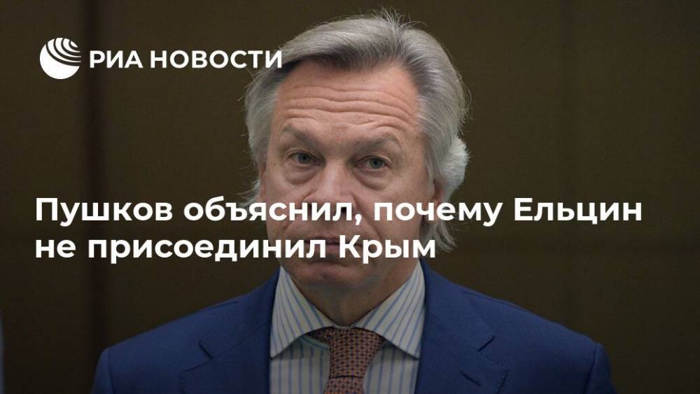 Пушков объяснил, почему Ельцин не присоединил Крым