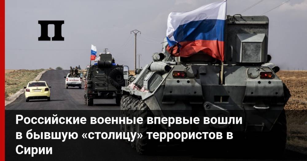 Российские военные впервые вошли в бывшую «столицу» террористов в Сирии