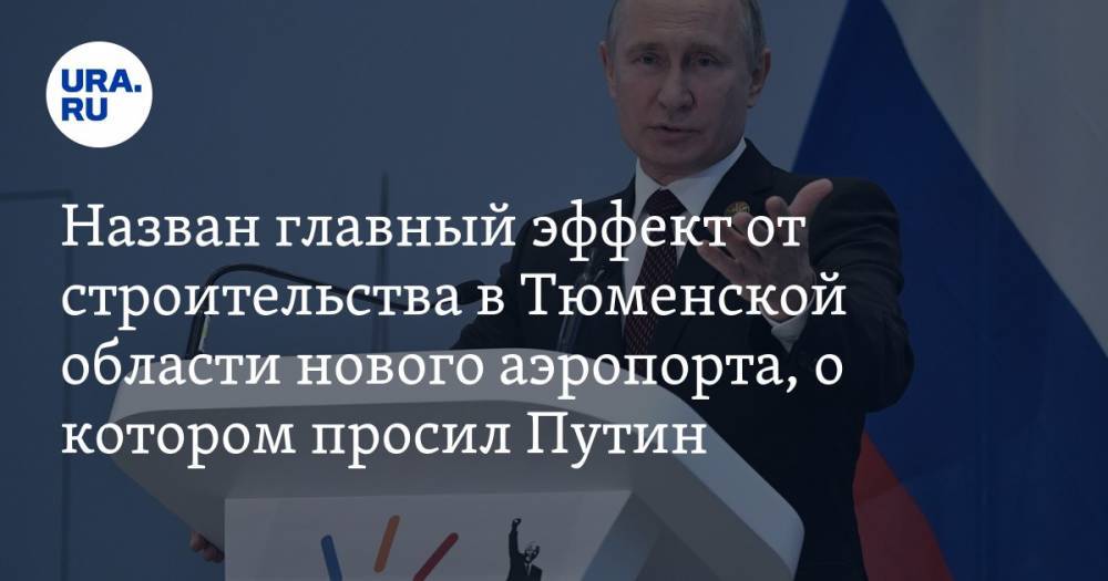 Назван главный эффект от строительства в Тюменской области нового аэропорта, о котором просил Путин