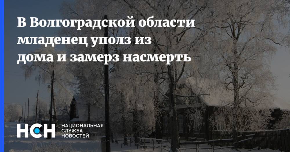 В Волгоградской области младенец уполз из дома и замерз насмерть