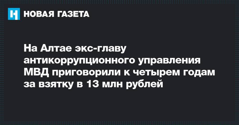 На Алтае экс-главу антикоррупционного управления МВД приговорили к четырем годам за взятку в 13 млн рублей