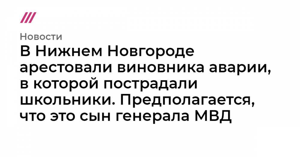 В Нижнем Новгороде арестовали виновника аварии, в которой пострадали школьники. Предполагается, что это сын генерала МВД