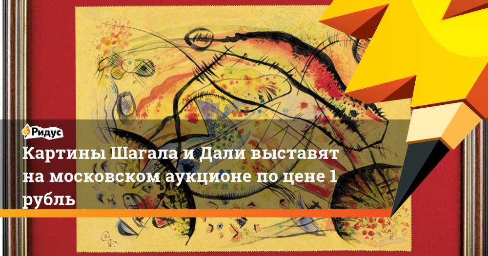 Картины Шагала и Дали выставят на московском аукционе по цене 1 рубль