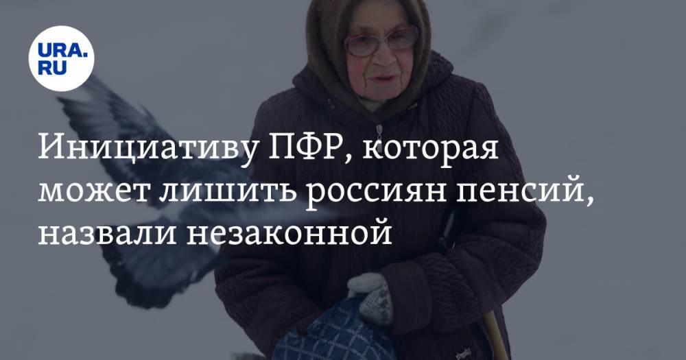Инициативу ПФР, которая может лишить россиян пенсий, назвали незаконной