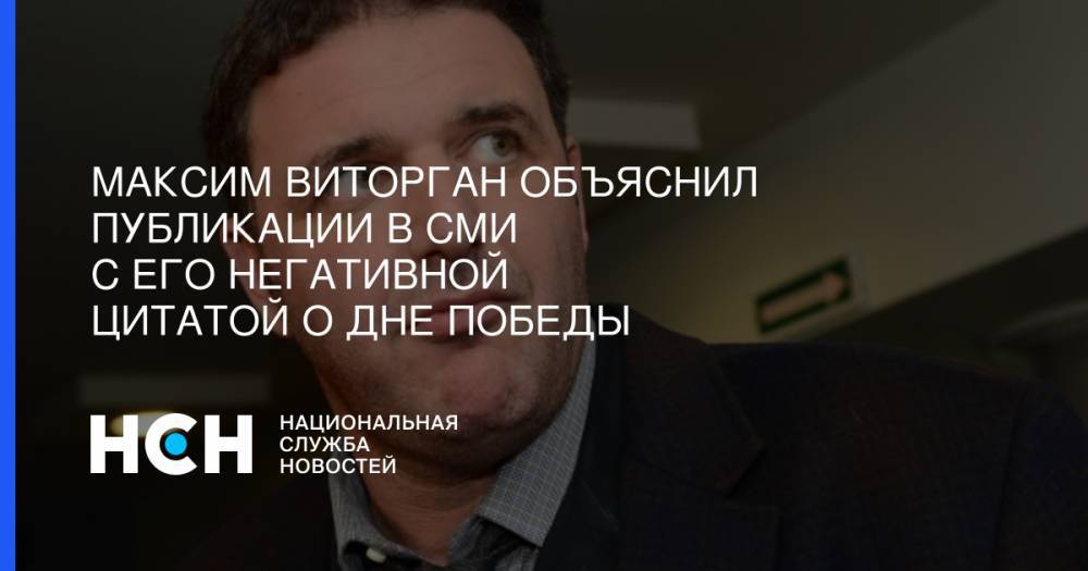 Максим Виторган объяснил публикации в СМИ с его негативной цитатой о Дне Победы