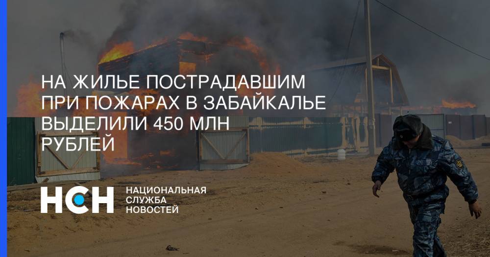 На жилье пострадавшим при пожарах в Забайкалье выделили 450 млн рублей