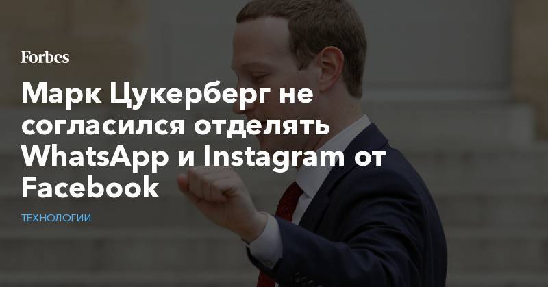 Марк Цукерберг не согласился отделять WhatsApp и Instagram от Facebook