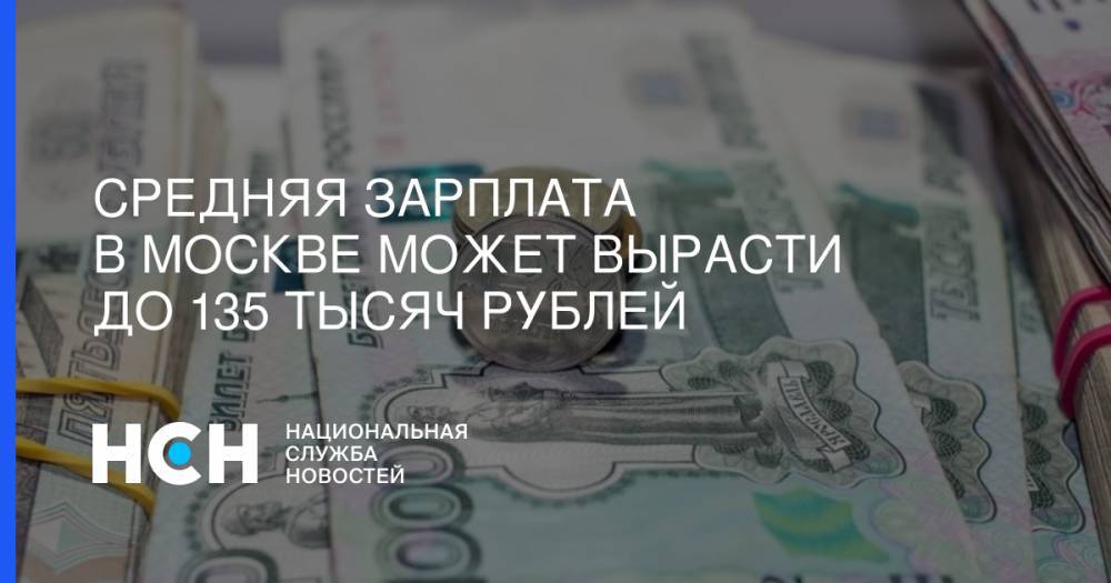 Средняя зарплата в Москве может вырасти до 135 тысяч рублей