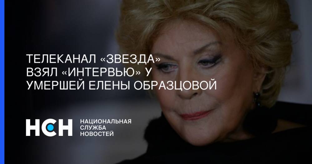 Телеканал «Звезда» взял «интервью» у умершей Елены Образцовой