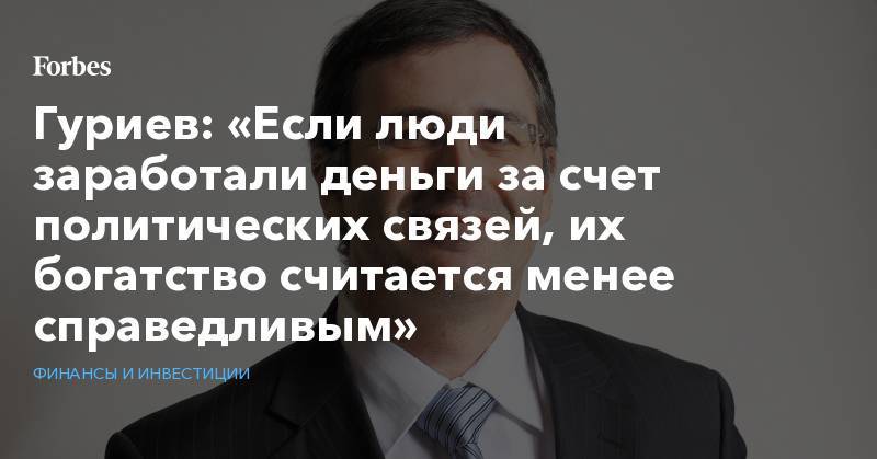 Гуриев: «Если люди заработали деньги за счет политических связей, их богатство считается менее справедливым»