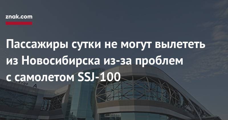 Пассажиры сутки не&nbsp;могут вылететь из&nbsp;Новосибирска из-за проблем с&nbsp;самолетом SSJ-100