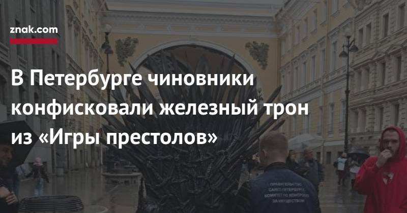 В&nbsp;Петербурге чиновники конфисковали железный трон из&nbsp;«Игры престолов»
