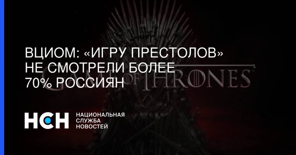 ВЦИОМ: «Игру престолов» не смотрели более 70% россиян