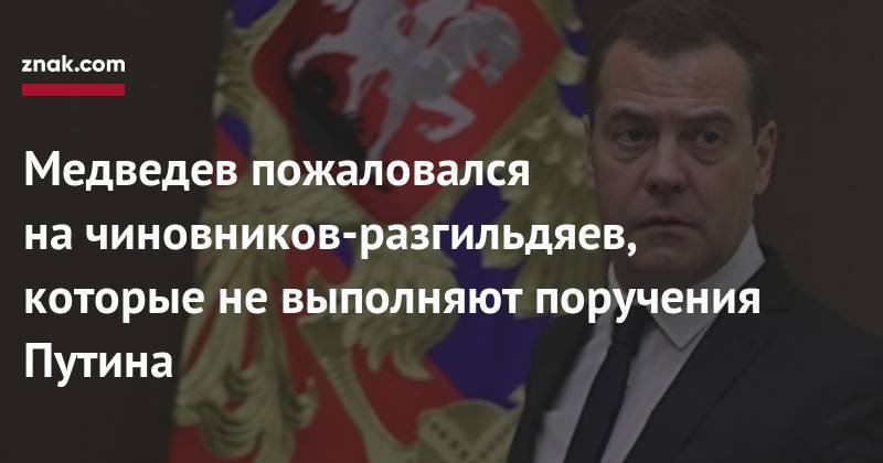 Медведев пожаловался на&nbsp;чиновников-разгильдяев, которые не&nbsp;выполняют поручения Путина