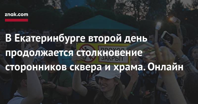 В&nbsp;Екатеринбурге второй день продолжается столкновение сторонников сквера и&nbsp;храма. Онлайн