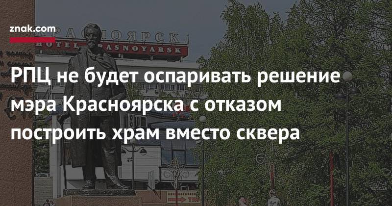 РПЦ не&nbsp;будет оспаривать решение мэра Красноярска с&nbsp;отказом построить храм вместо сквера
