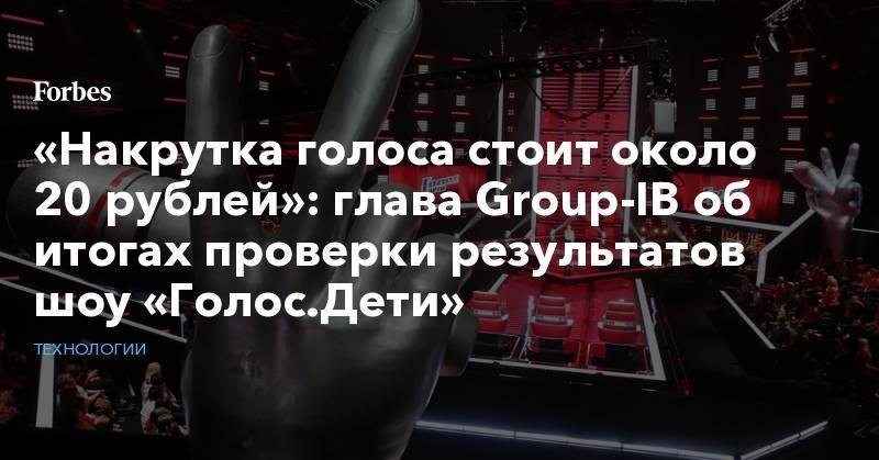 «Накрутка голоса стоит около 20 рублей»: глава Group-IB об итогах проверки результатов шоу «Голос.Дети»