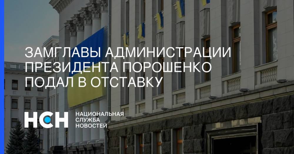 Замглавы администрации президента Порошенко подал в отставку