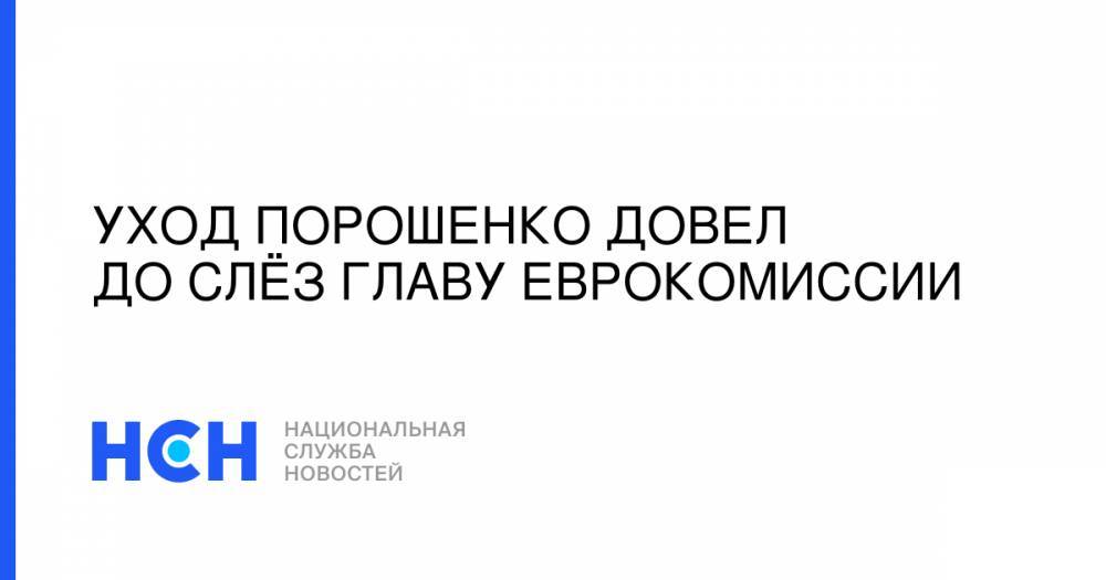 Уход Порошенко довел до слёз главу Еврокомиссии