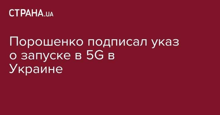 Порошенко подписал указ о запуске в 5G в Украине