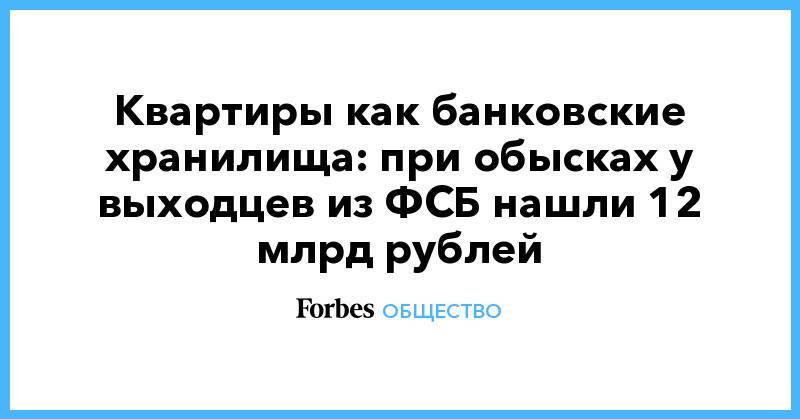Квартиры как банковские хранилища: при обысках у выходцев из ФСБ нашли 12 млрд рублей