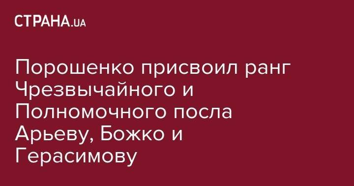 Порошенко присвоил ранг Чрезвычайного и Полномочного посла Арьеву, Божко и Герасимову